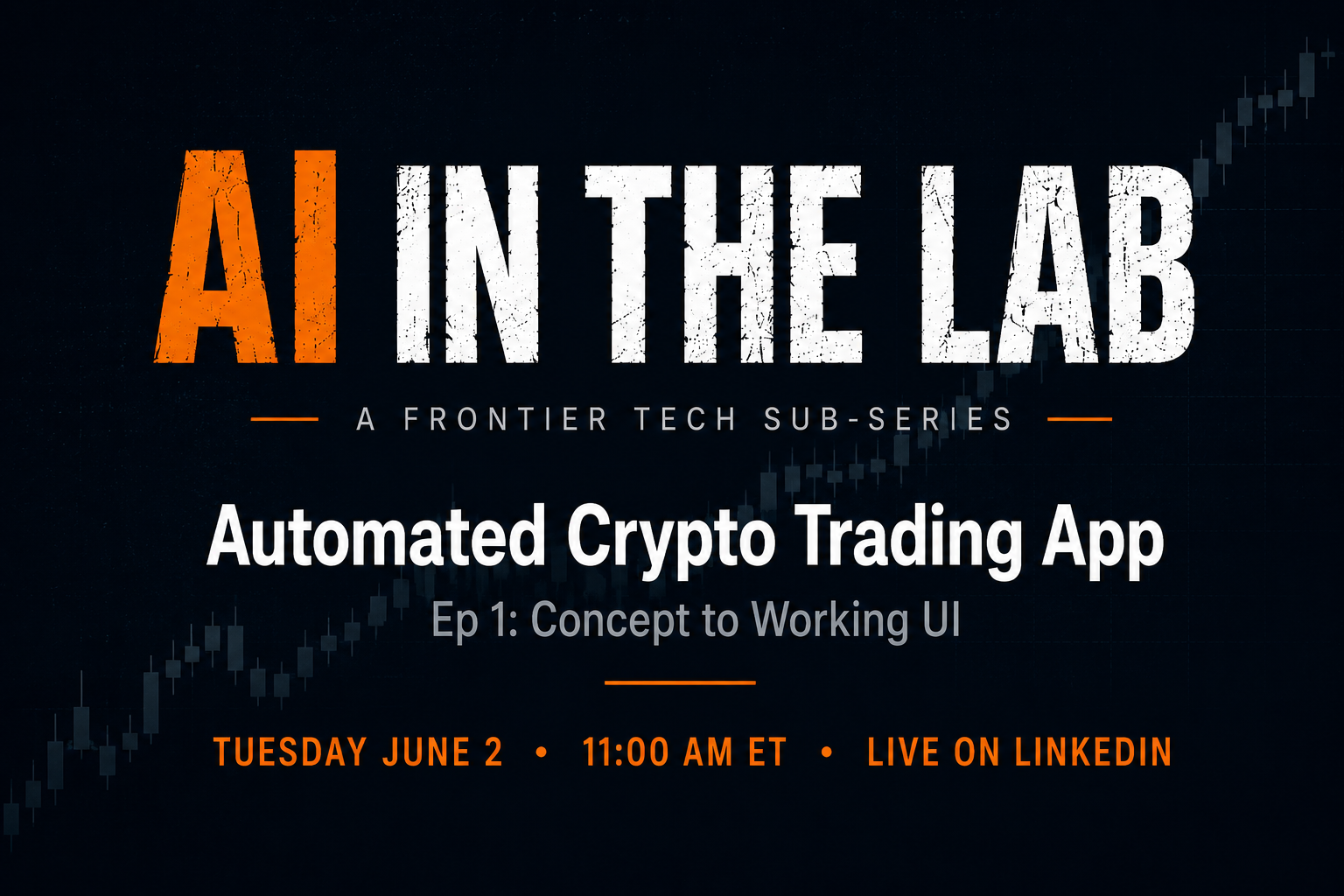 AI in the Lab Episode 1 cover — Automated Crypto Trading App, Concept to Working UI, Tuesday June 2, 11 AM ET, live on LinkedIn